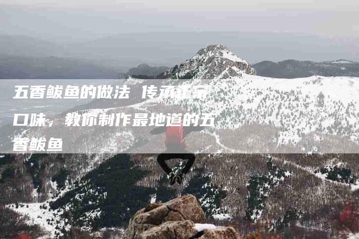 五香鲅鱼的做法 传承正宗口味，教你制作最地道的五香鲅鱼