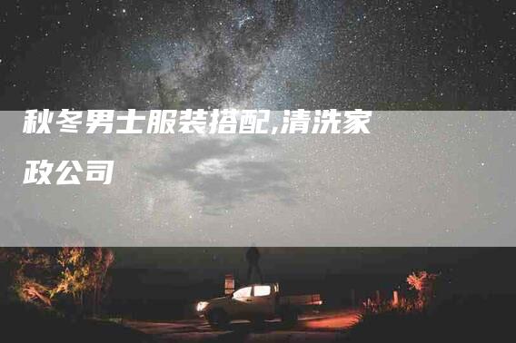 秋冬男士服装搭配,清洗家政公司