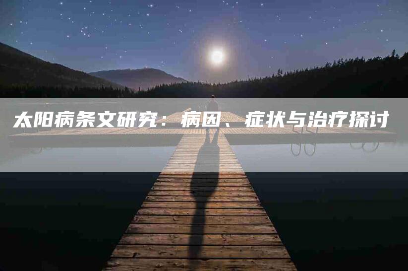 太阳病条文研究：病因、症状与治疗探讨