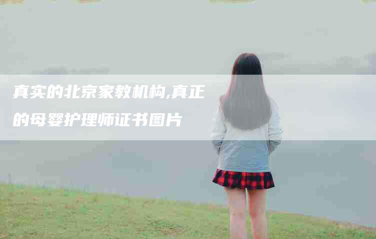 真实的北京家教机构,真正的母婴护理师证书图片-家政服务网