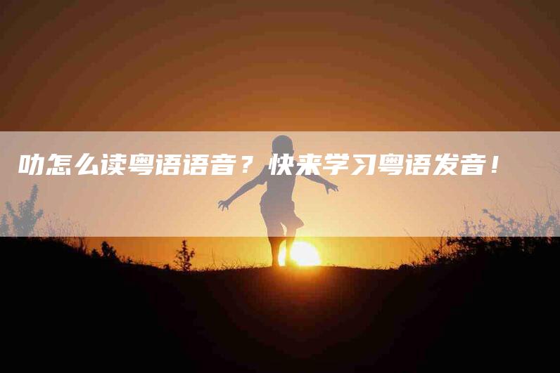 叻怎么读粤语语音？快来学习粤语发音！-家政服务网