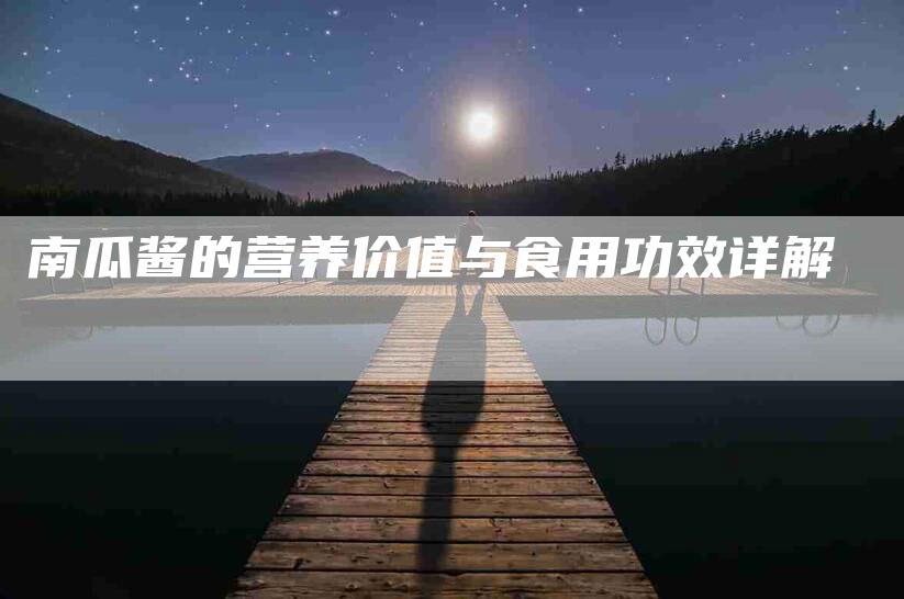 南瓜酱的营养价值与食用功效详解-家政服务网