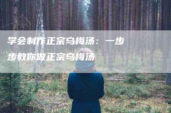 学会制作正宗乌梅汤：一步步教你做正宗乌梅汤-家政服务网