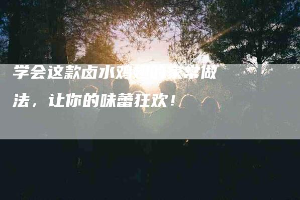 学会这款卤水鸡翅的家常做法，让你的味蕾狂欢！-家政服务网