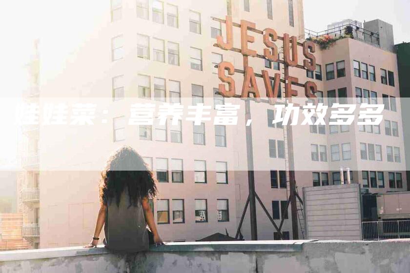 娃娃菜：营养丰富，功效多多