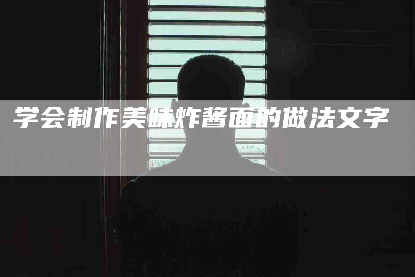 学会制作美味炸酱面的做法文字-家政服务网