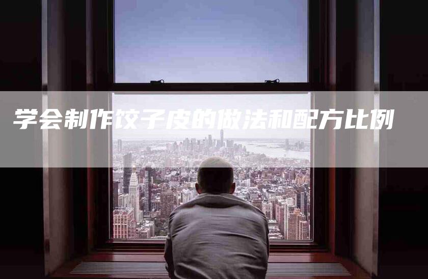 学会制作饺子皮的做法和配方比例