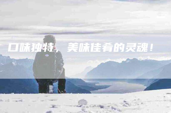 口味独特，美味佳肴的灵魂！-家政服务网