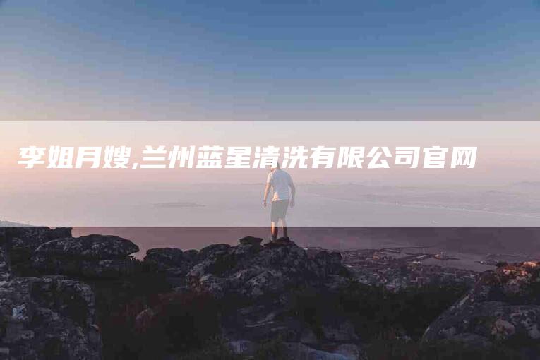 李姐月嫂,兰州蓝星清洗有限公司官网