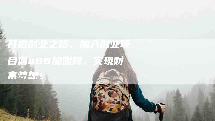 开启创业之路，加入创业项目网u88加盟网，实现财富梦想！-家政服务网