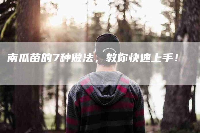 南瓜苗的7种做法，教你快速上手！-家政服务网