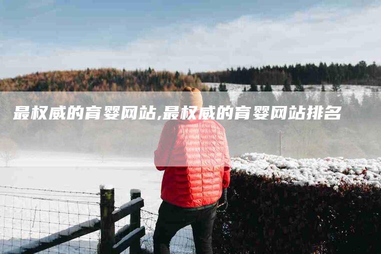 最权威的育婴网站,最权威的育婴网站排名