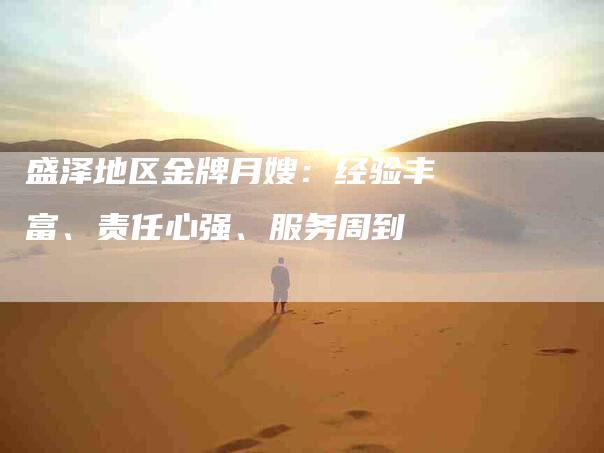 盛泽地区金牌月嫂：经验丰富、责任心强、服务周到