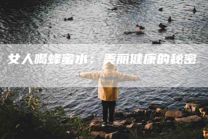 女人喝蜂蜜水：美丽健康的秘密-家政服务网