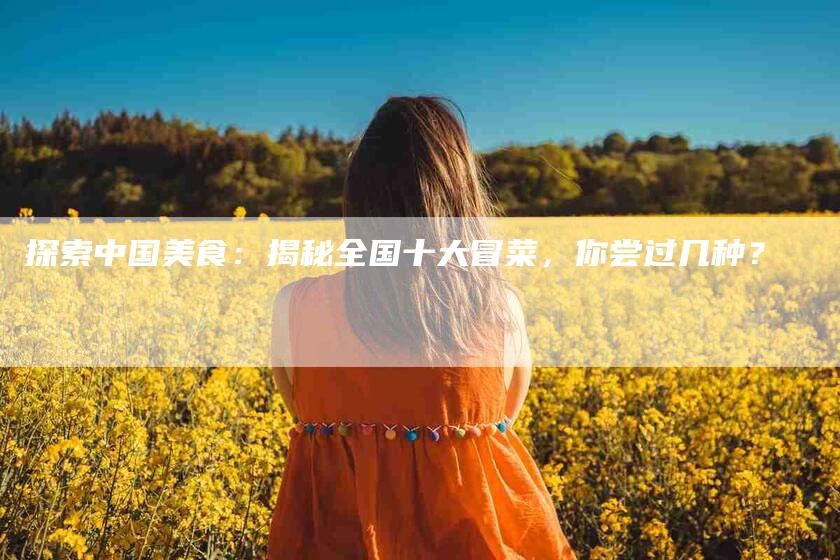 探索中国美食：揭秘全国十大冒菜，你尝过几种？-家政服务网