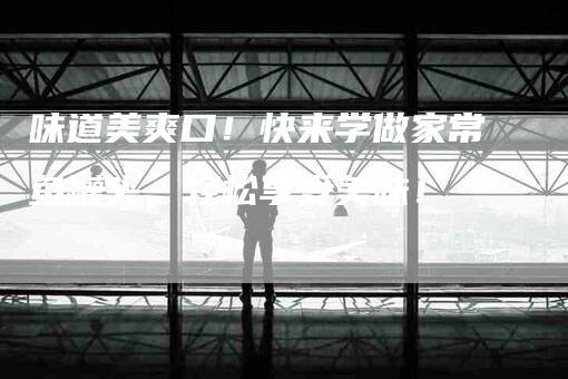 味道美爽口！快来学做家常鱼罐头，轻松享受美味！